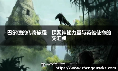 巴尔德的传奇旅程：探索神秘力量与英雄使命的交汇点