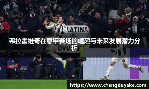 弗拉霍维奇在意甲赛场的崛起与未来发展潜力分析