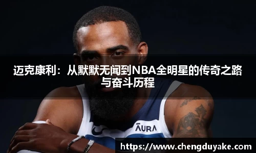 迈克康利：从默默无闻到NBA全明星的传奇之路与奋斗历程