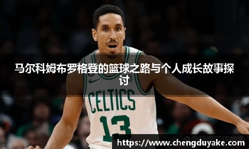 马尔科姆布罗格登的篮球之路与个人成长故事探讨